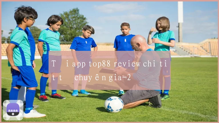 Tải app top88 review chi tiết từ chuyên gia
