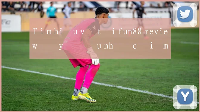 Tìm hiểu về tải fun88 review đầy đủ ưu nhược điểm