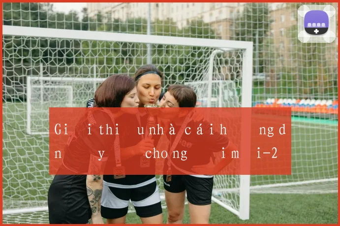 Giới thiệu nhà cái hướng dẫn đầy đủ cho người mới