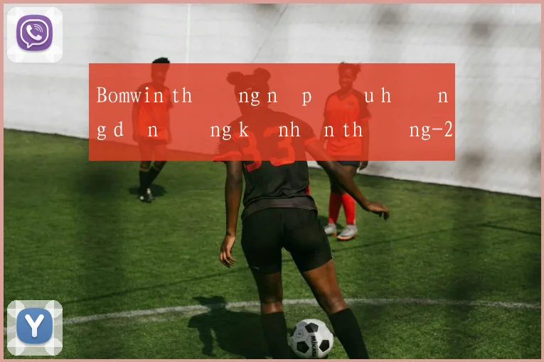 Bomwin thưởng nạp đầu hướng dẫn đăng ký nhận thưởng