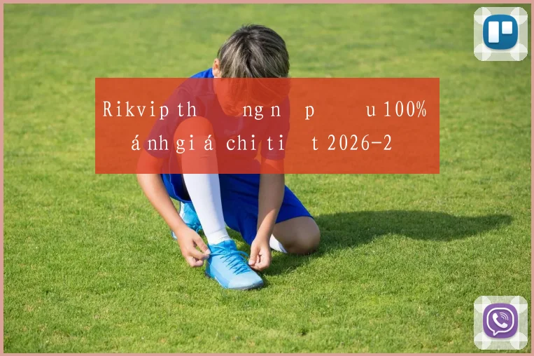 Rikvip thưởng nạp đầu 100% đánh giá chi tiết 2026